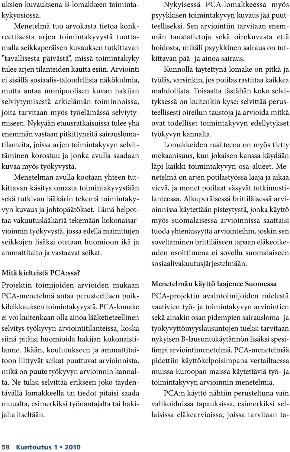 Arviointi ei sisällä sosiaalis-taloudellisia näkökulmia, mutta antaa monipuolisen kuvan hakijan selviytymisestä arkielämän toiminnoissa, joita tarvitaan myös työelämässä selviytymiseen.