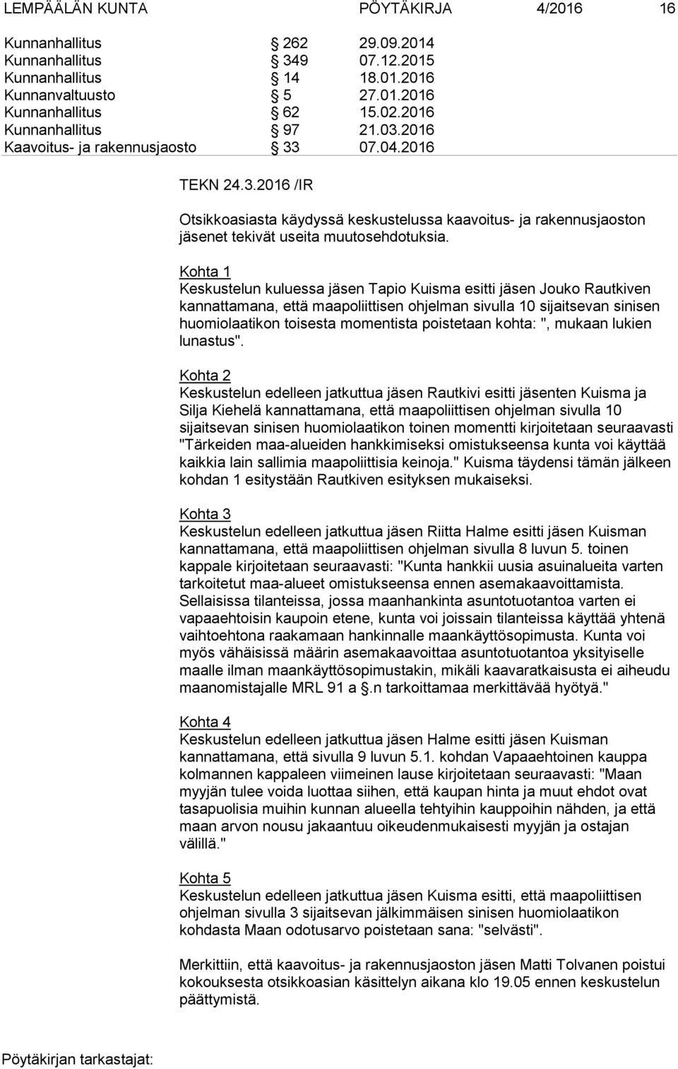 Kohta 1 Keskustelun kuluessa jäsen Tapio Kuisma esitti jäsen Jouko Rautkiven kannattamana, että maapoliittisen ohjelman sivulla 10 sijaitsevan sinisen huomiolaatikon toisesta momentista poistetaan