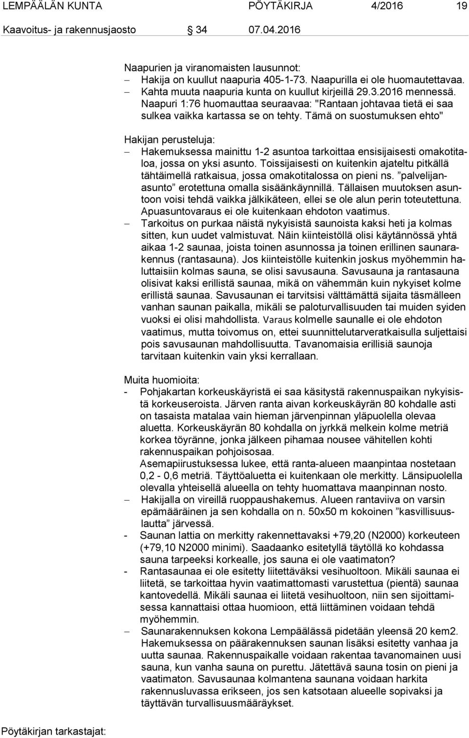 Tämä on suostumuksen ehto" Hakijan perusteluja: Hakemuksessa mainittu 1-2 asuntoa tarkoittaa ensisijaisesti oma ko ti taloa, jossa on yksi asunto.