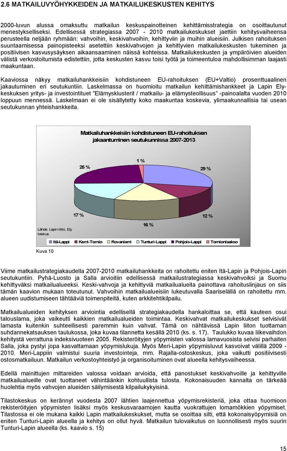 Julkisen rahoituksen suuntaamisessa painopisteeksi asetettiin keskivahvojen ja kehittyvien matkailukeskusten tukeminen ja positiivisen kasvusysäyksen aikaansaaminen näissä kohteissa.