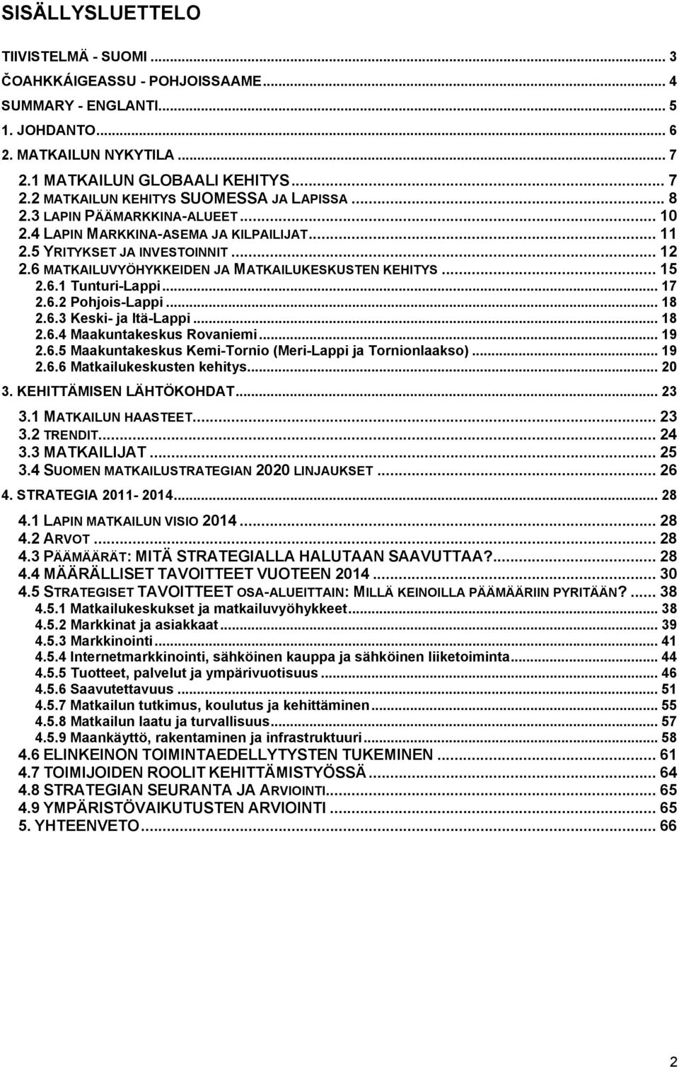 .. 17 2.6.2 Pohjois-Lappi... 18 2.6.3 Keski- ja Itä-Lappi... 18 2.6.4 Maakuntakeskus Rovaniemi... 19 2.6.5 Maakuntakeskus Kemi-Tornio (Meri-Lappi ja Tornionlaakso)... 19 2.6.6 Matkailukeskusten kehitys.