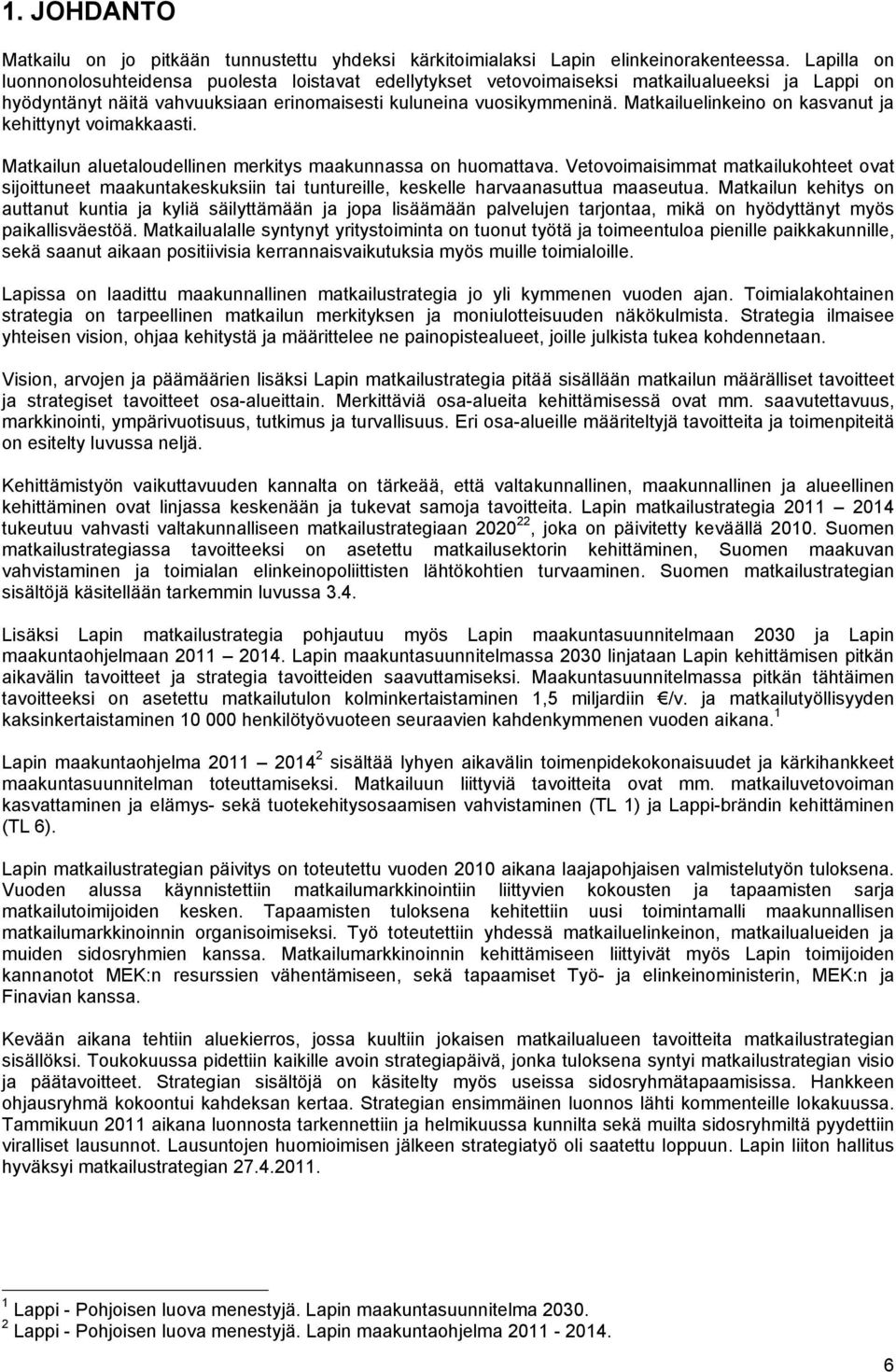 Matkailuelinkeino on kasvanut ja kehittynyt voimakkaasti. Matkailun aluetaloudellinen merkitys maakunnassa on huomattava.