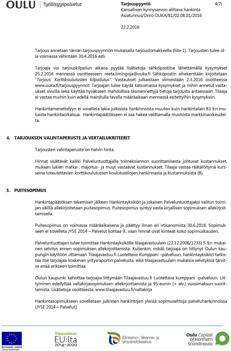 fi Sähköpostin aihekenttään kirjoitetaan Tarjous: Korttikoulutusten kilpailutus. Vastaukset julkaistaan viimeistään 2.3.2016 osoitteessa www.ouka.fi/tarjouspyynnot.