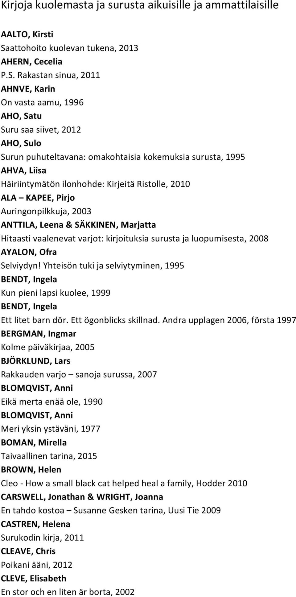 Rakastan sinua, 2011 AHNVE, Karin On vasta aamu, 1996 AHO, Satu Suru saa siivet, 2012 AHO, Sulo Surun puhuteltavana: omakohtaisia kokemuksia surusta, 1995 AHVA, Liisa Häiriintymätön ilonhohde: