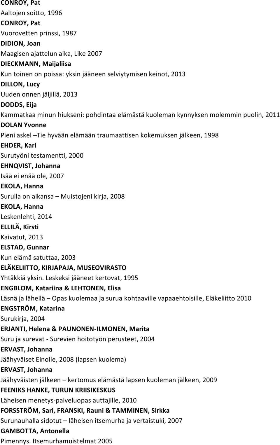 traumaattisen kokemuksen jälkeen, 1998 EHDER, Karl Surutyöni testamentti, 2000 EHNQVIST, Johanna Isää ei enää ole, 2007 EKOLA, Hanna Surulla on aikansa Muistojeni kirja, 2008 EKOLA, Hanna