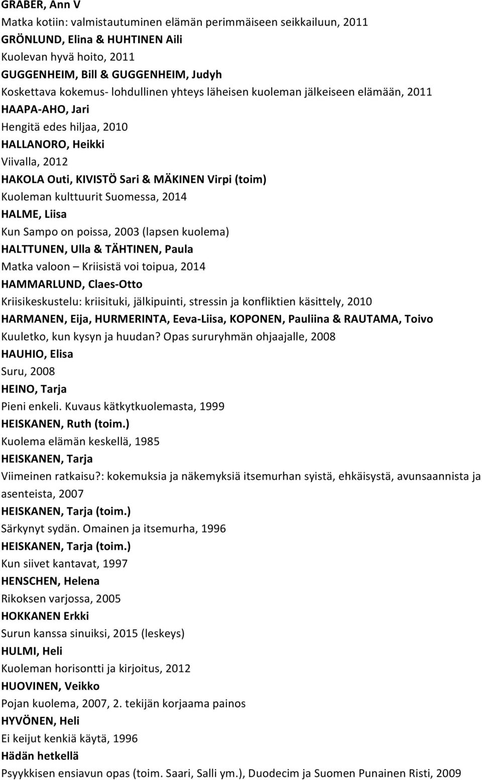 kulttuurit Suomessa, 2014 HALME, Liisa Kun Sampo on poissa, 2003 (lapsen kuolema) HALTTUNEN, Ulla & TÄHTINEN, Paula Matka valoon Kriisistä voi toipua, 2014 HAMMARLUND, Claes-Otto Kriisikeskustelu: