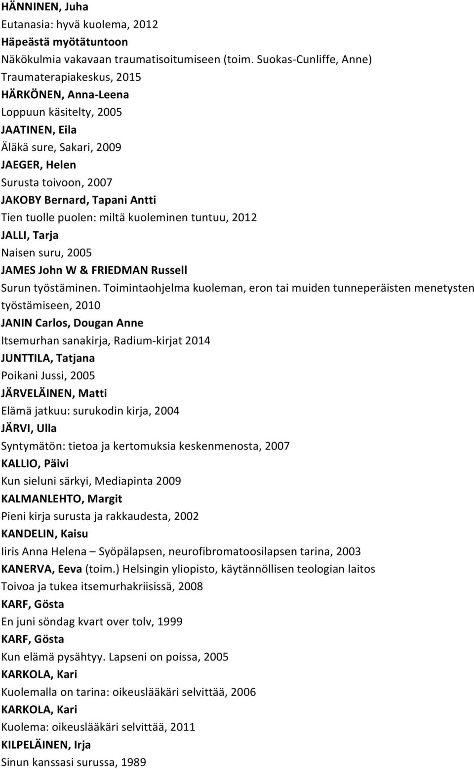 Tien tuolle puolen: miltä kuoleminen tuntuu, 2012 JALLI, Tarja Naisen suru, 2005 JAMES John W & FRIEDMAN Russell Surun työstäminen.