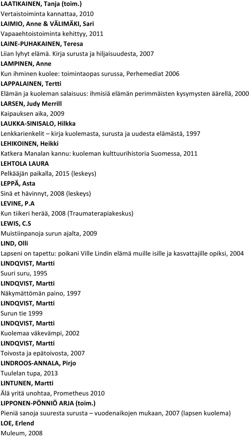 kysymysten äärellä, 2000 LARSEN, Judy Merrill Kaipauksen aika, 2009 LAUKKA-SINISALO, Hilkka Lenkkarienkelit kirja kuolemasta, surusta ja uudesta elämästä, 1997 LEHIKOINEN, Heikki Katkera Manalan