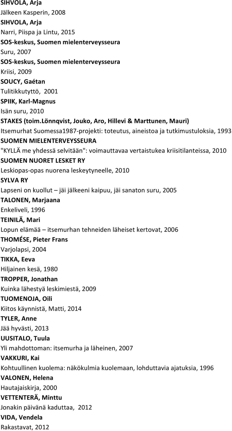 lönnqvist, Jouko, Aro, Hillevi & Marttunen, Mauri) Itsemurhat Suomessa1987-projekti: toteutus, aineistoa ja tutkimustuloksia, 1993 SUOMEN MIELENTERVEYSSEURA "KYLLÄ me yhdessä selvitään": voimauttavaa