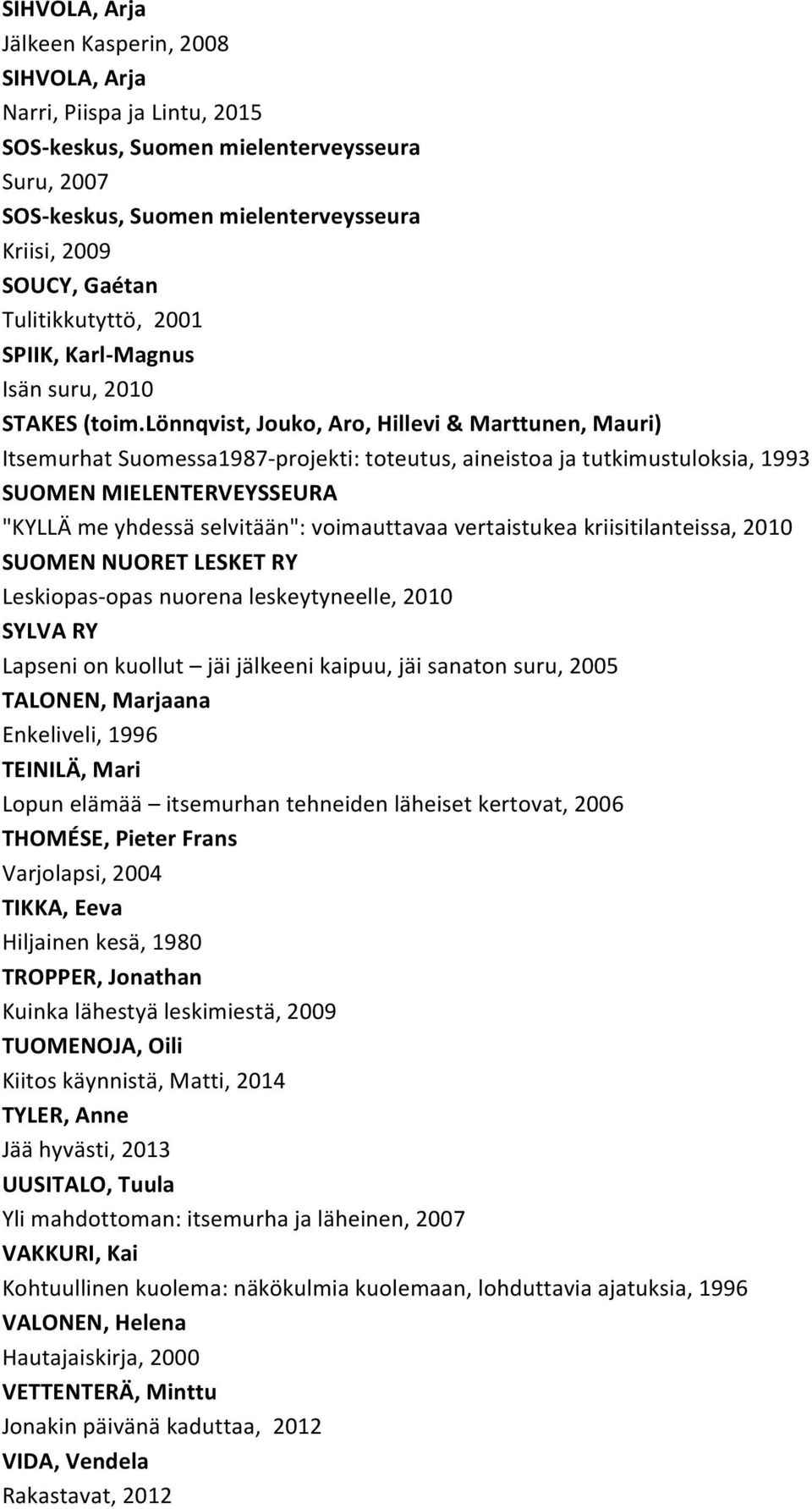 lönnqvist, Jouko, Aro, Hillevi & Marttunen, Mauri) Itsemurhat Suomessa1987-projekti: toteutus, aineistoa ja tutkimustuloksia, 1993 SUOMEN MIELENTERVEYSSEURA "KYLLÄ me yhdessä selvitään": voimauttavaa