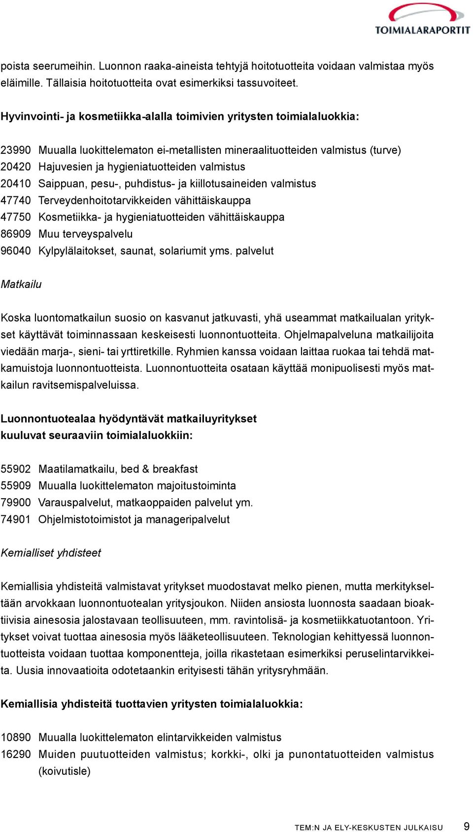 valmistus 20410 Saippuan, pesu-, puhdistus- ja kiillotusaineiden valmistus 47740 Terveydenhoitotarvikkeiden vähittäiskauppa 47750 Kosmetiikka- ja hygieniatuotteiden vähittäiskauppa 86909 Muu