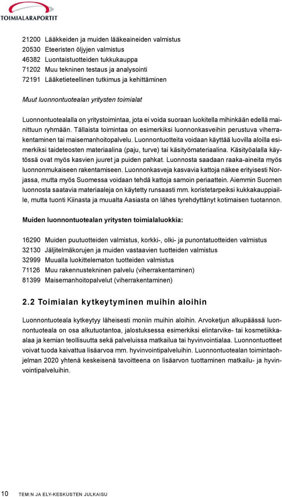 Tällaista toimintaa on esimerkiksi luonnonkasveihin perustuva viherrakentaminen tai maisemanhoitopalvelu.
