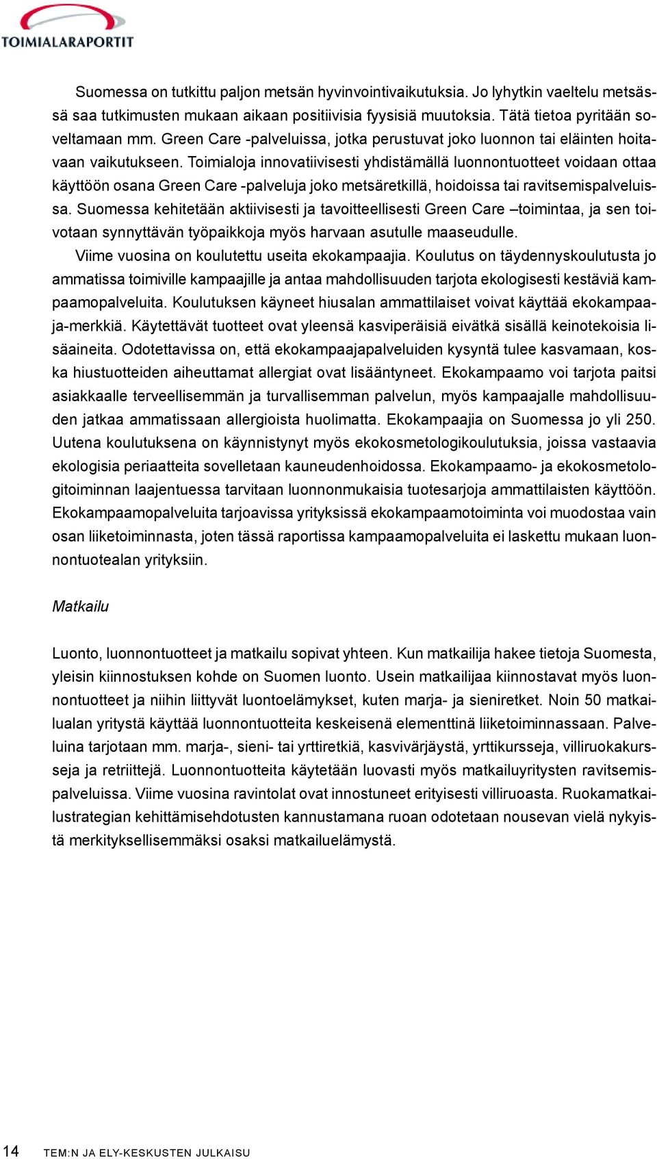 Toimialoja innovatiivisesti yhdistämällä luonnontuotteet voidaan ottaa käyttöön osana Green Care -palveluja joko metsäretkillä, hoidoissa tai ravitsemispalveluissa.