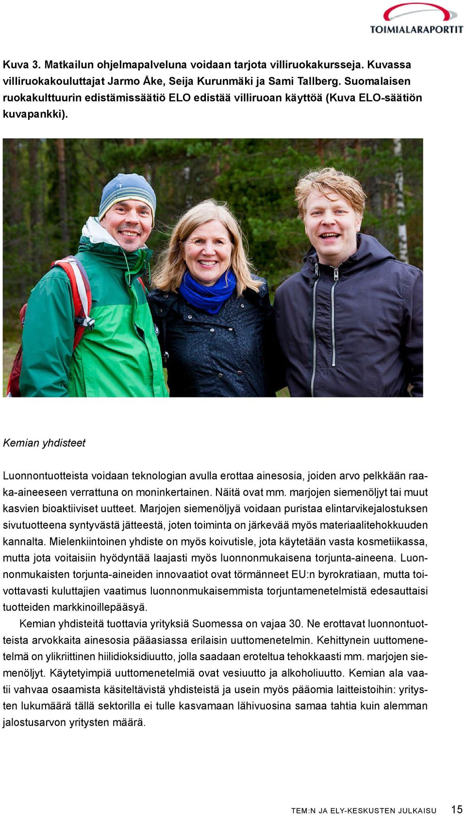 Kemian yhdisteet Luonnontuotteista voidaan teknologian avulla erottaa ainesosia, joiden arvo pelkkään raaka-aineeseen verrattuna on moninkertainen. Näitä ovat mm.