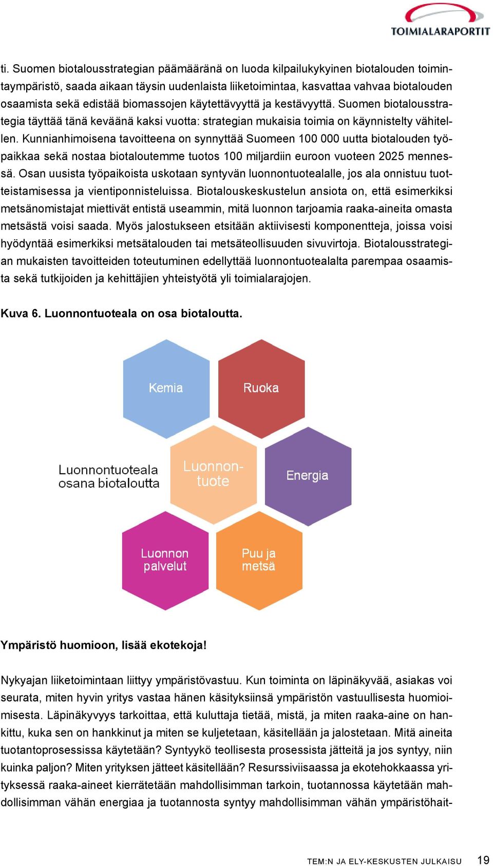 Kunnianhimoisena tavoitteena on synnyttää Suomeen 100 000 uutta biotalouden työpaikkaa sekä nostaa biotaloutemme tuotos 100 miljardiin euroon vuoteen 2025 mennessä.