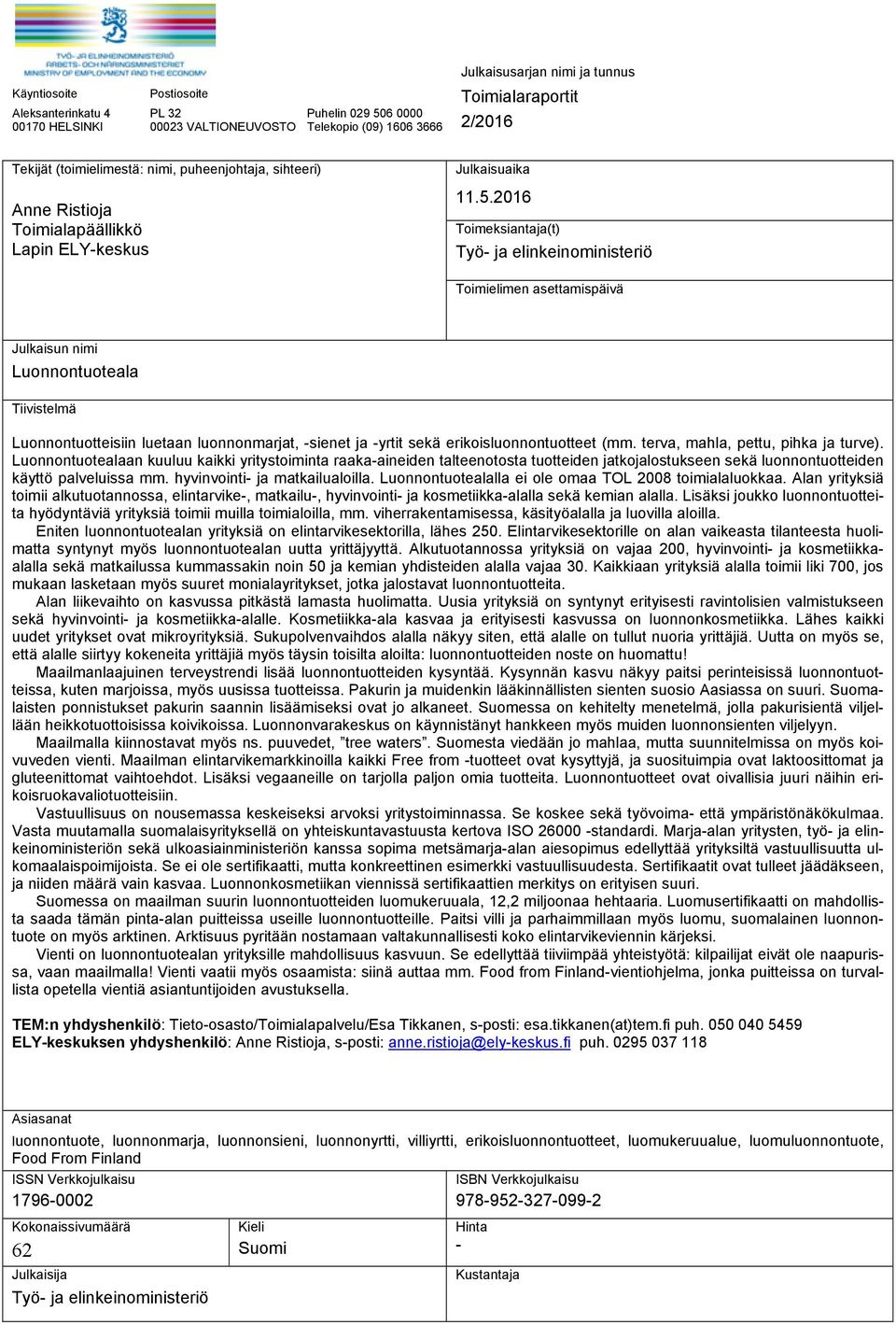 2016 Toimeksiantaja(t) Työ- ja elinkeinoministeriö Toimielimen asettamispäivä Julkaisun nimi Luonnontuoteala Tiivistelmä Luonnontuotteisiin luetaan luonnonmarjat, -sienet ja -yrtit sekä