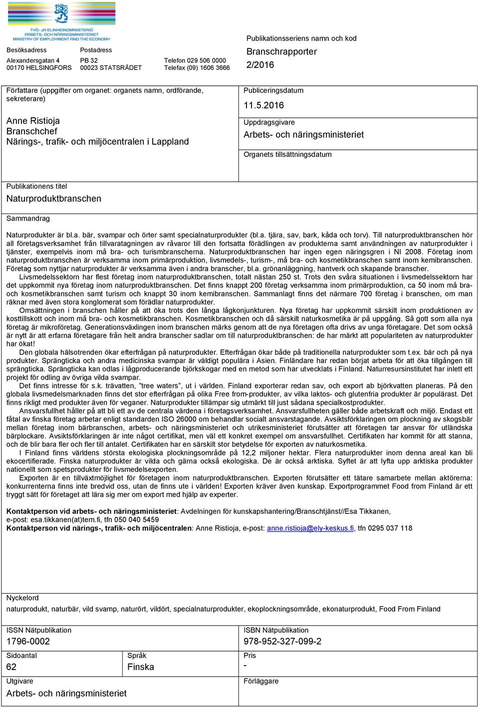 2016 Uppdragsgivare Arbets- och näringsministeriet Organets tillsättningsdatum Publikationens titel Naturproduktbranschen Sammandrag Naturprodukter är bl.a. bär, svampar och örter samt specialnaturprodukter (bl.