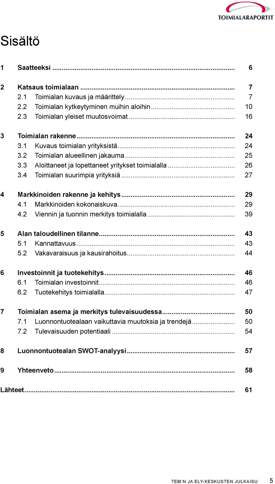 .. 27 4 Markkinoiden rakenne ja kehitys... 29 4.1 Markkinoiden kokonaiskuva... 29 4.2 Viennin ja tuonnin merkitys toimialalla... 39 5 Alan taloudellinen tilanne... 43 5.