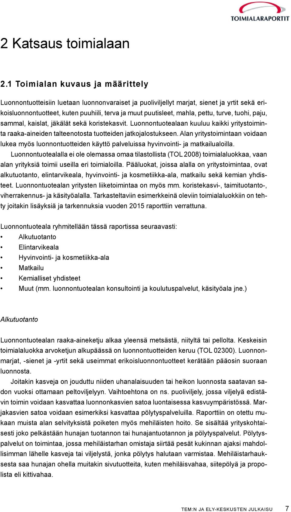 pettu, turve, tuohi, paju, sammal, kaislat, jäkälät sekä koristekasvit. Luonnontuotealaan kuuluu kaikki yritystoiminta raaka-aineiden talteenotosta tuotteiden jatkojalostukseen.