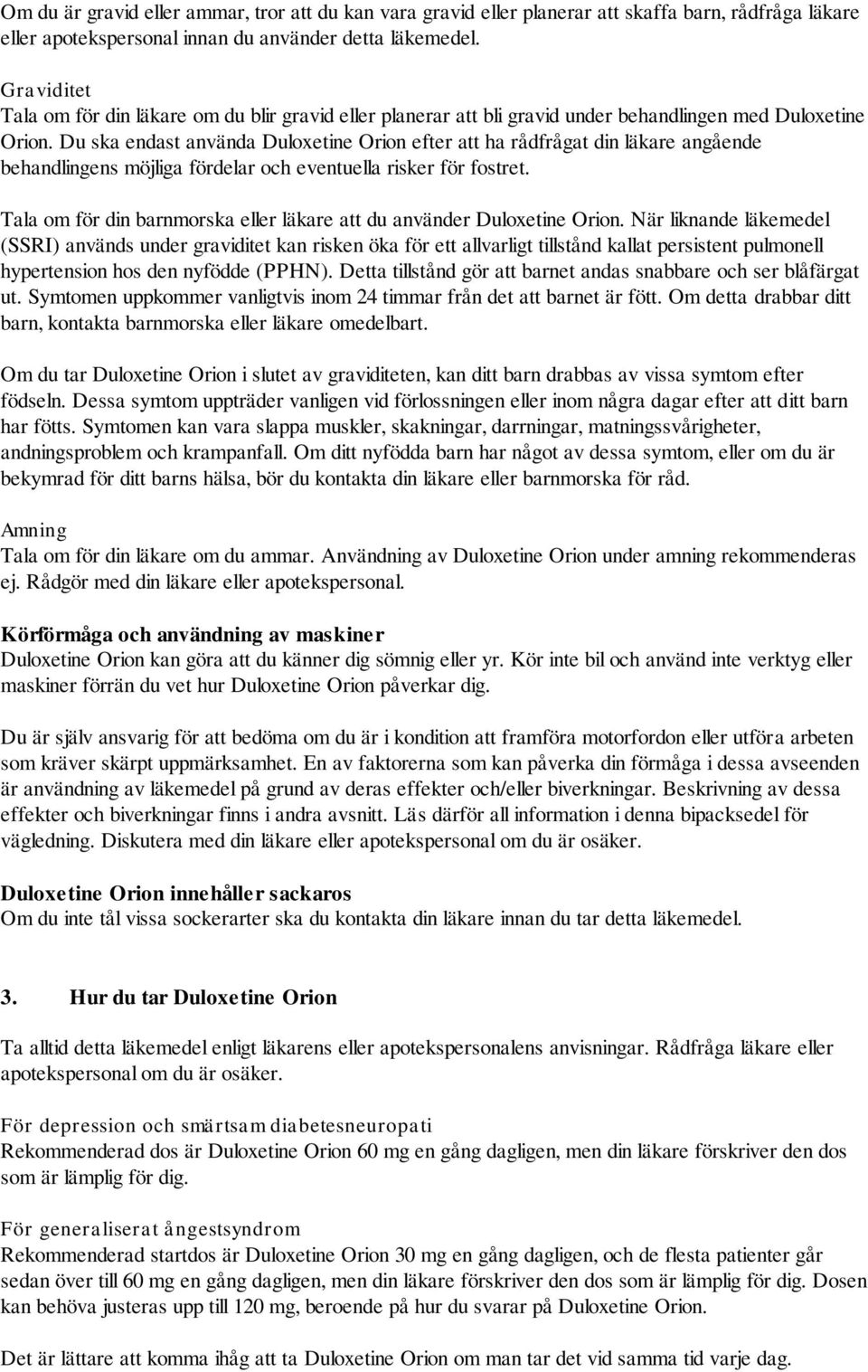 Du ska endast använda Duloxetine Orion efter att ha rådfrågat din läkare angående behandlingens möjliga fördelar och eventuella risker för fostret.