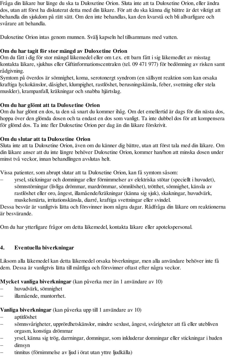 Duloxetine Orion intas genom munnen. Svälj kapseln hel tillsammans med vatten. Om du har tagit för stor mängd av Duloxetine Orion Om du fått i dig för stor mängd läkemedel eller om t.ex.