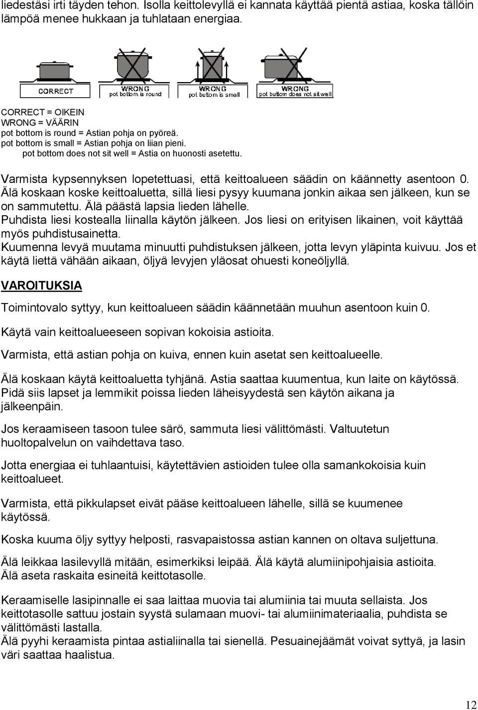 Varmista kypsennyksen lopetettuasi, että keittoalueen säädin on käännetty asentoon 0. Älä koskaan koske keittoaluetta, sillä liesi pysyy kuumana jonkin aikaa sen jälkeen, kun se on sammutettu.