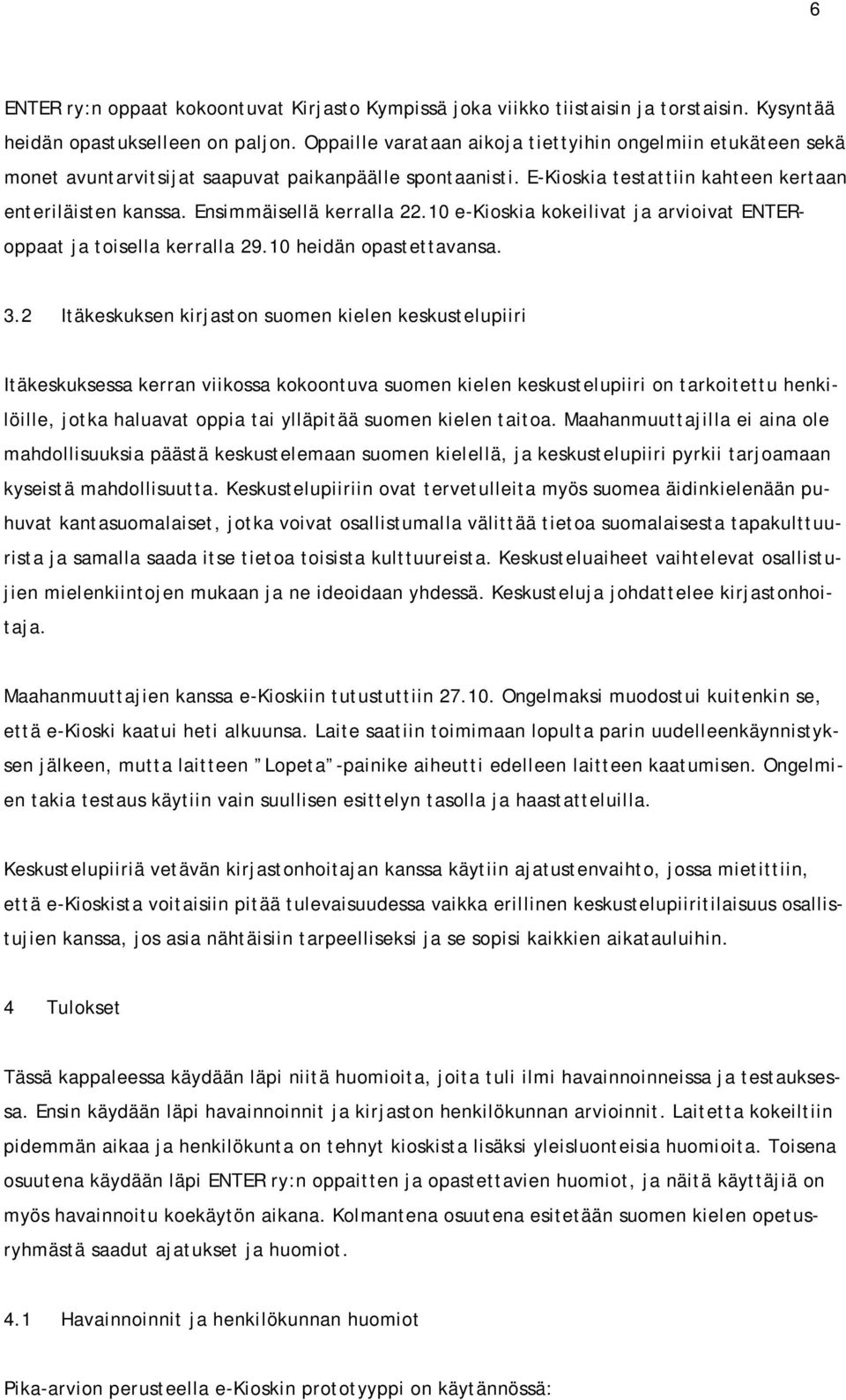 Ensimmäisellä kerralla 22.10 e-kioskia kokeilivat ja arvioivat ENTERoppaat ja toisella kerralla 29.10 heidän opastettavansa. 3.