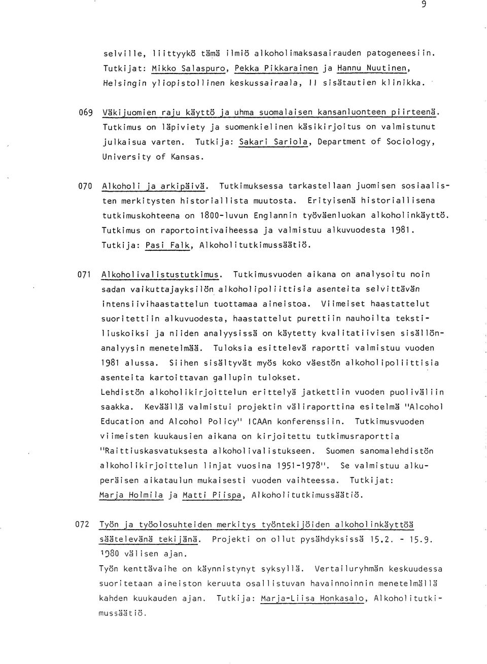 0б9 Väkijuomien raju käyttö ja uhma suomalaisen kansanluonteen piirteenä. Tutkimus on läpiviety ja suomenkielinen käsikirjoitus on valmistunut julkaisua varten.