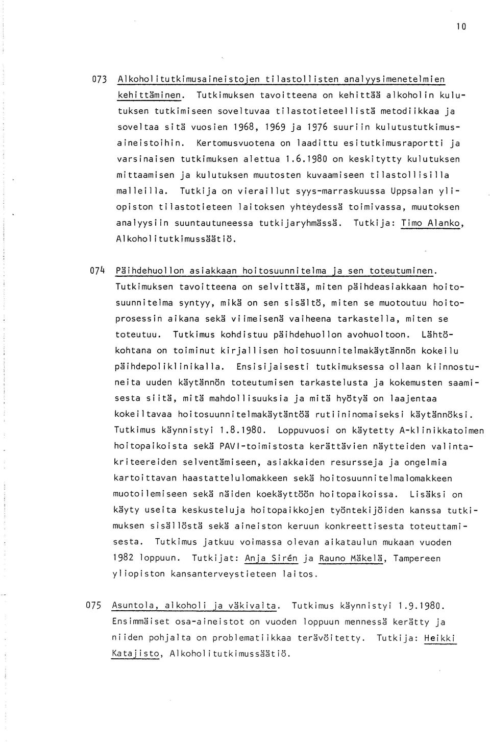 Kertomusvuotena on laadittu esitutkimusraportti ja varsinaisen tutkimuksen alettua 1.6.1980 on keskitytty kulutuksen mittaamisen ja kulutuksen muutosten kuvaamiseen tilastollisilla malleilla.