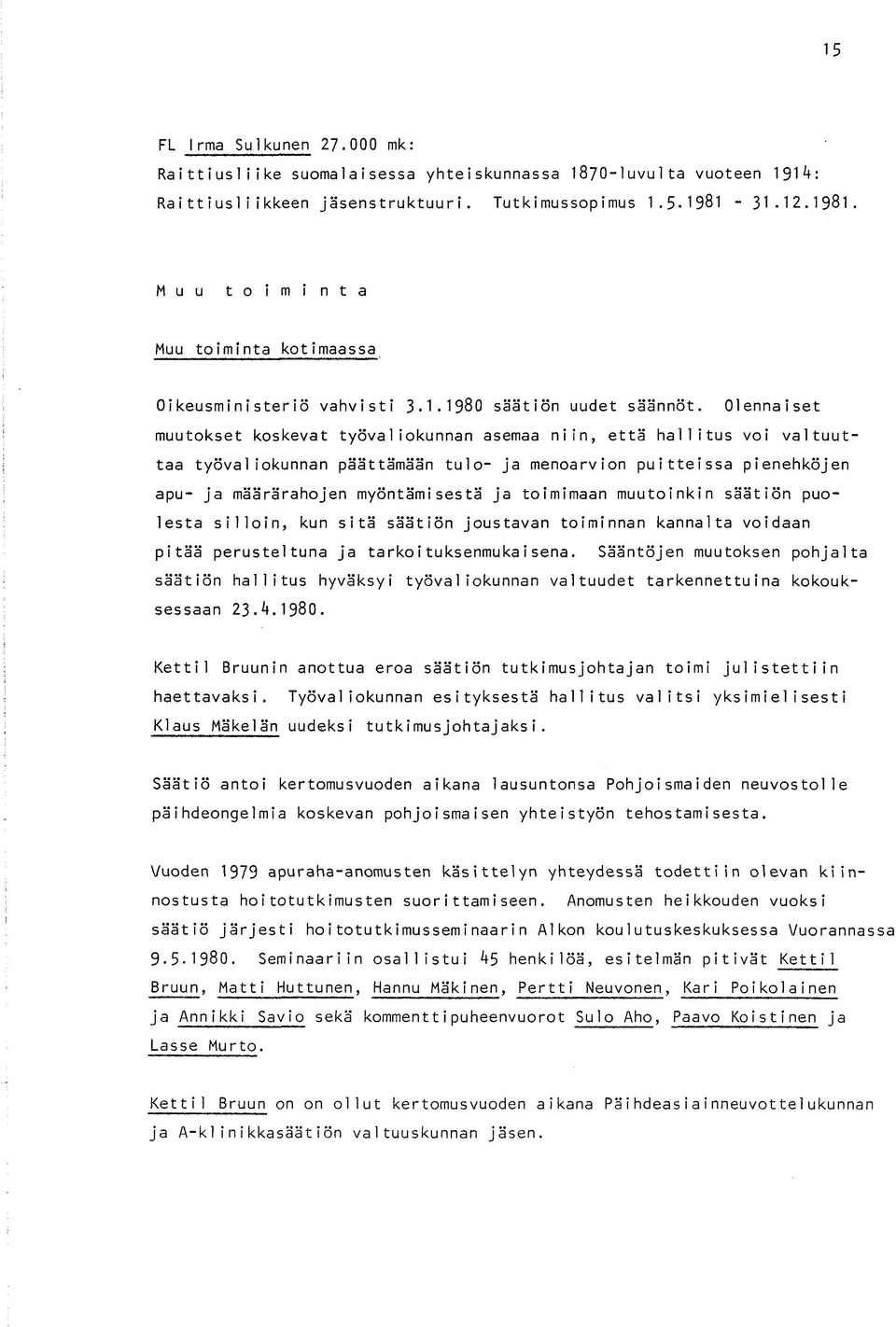 työvaliokunnan päättämään tulo- ja menoarvion puitteissa pienehköjen apu- ja määrärahojen myöntämisestä ja toimimaan muutoinkin säätiön puo- Iestä silloin, kun sitä säätiön joustavan toiminnan