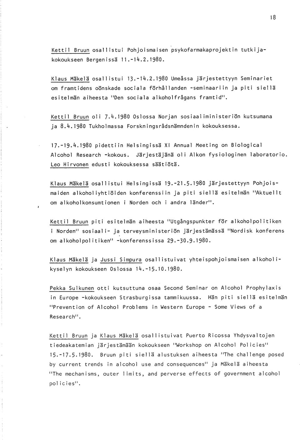 1980 Umeässa järjestettyyn Seminariet om framtidens oönskade sociala förhällanden -seminaariin ja piti siellä esitelmän aiheesta "Den sociala a 1koholfragans framtid". Ketti1 Bruun oii 7.4.