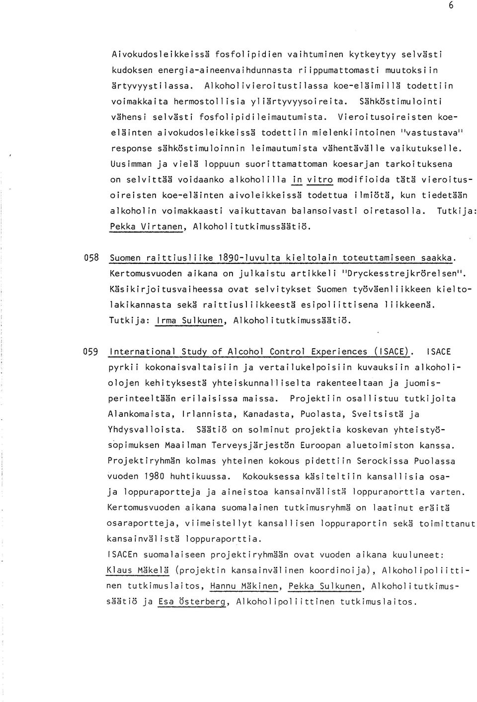 Vieroitusoireisten koeeläinten aivokudosleikkeissä todettiin mielenkiintoinen "vastustava" response sähköstimuloinnin leimautumista vähentävälle vaikutukselle.