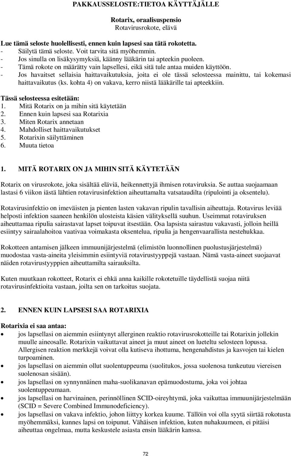 - Jos havaitset sellaisia haittavaikutuksia, joita ei ole tässä selosteessa mainittu, tai kokemasi haittavaikutus (ks. kohta 4) on vakava, kerro niistä lääkärille tai apteekkiin.