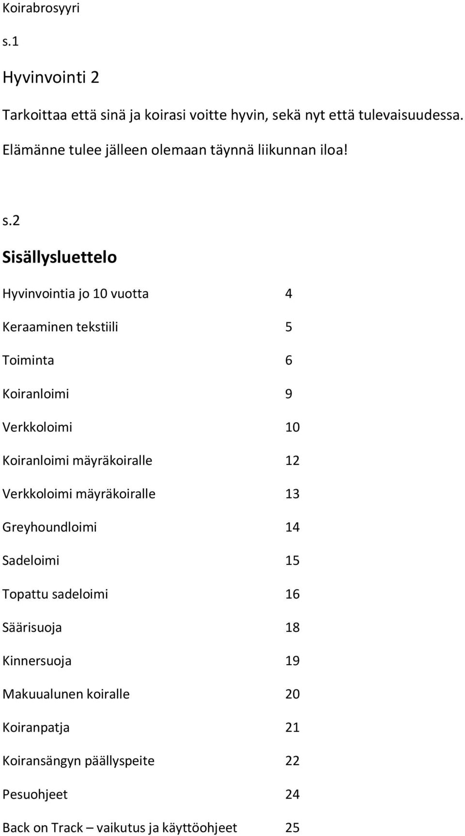 2 Sisällysluettelo Hyvinvointia jo 10 vuotta 4 Keraaminen tekstiili 5 Toiminta 6 Koiranloimi 9 Verkkoloimi 10 Koiranloimi