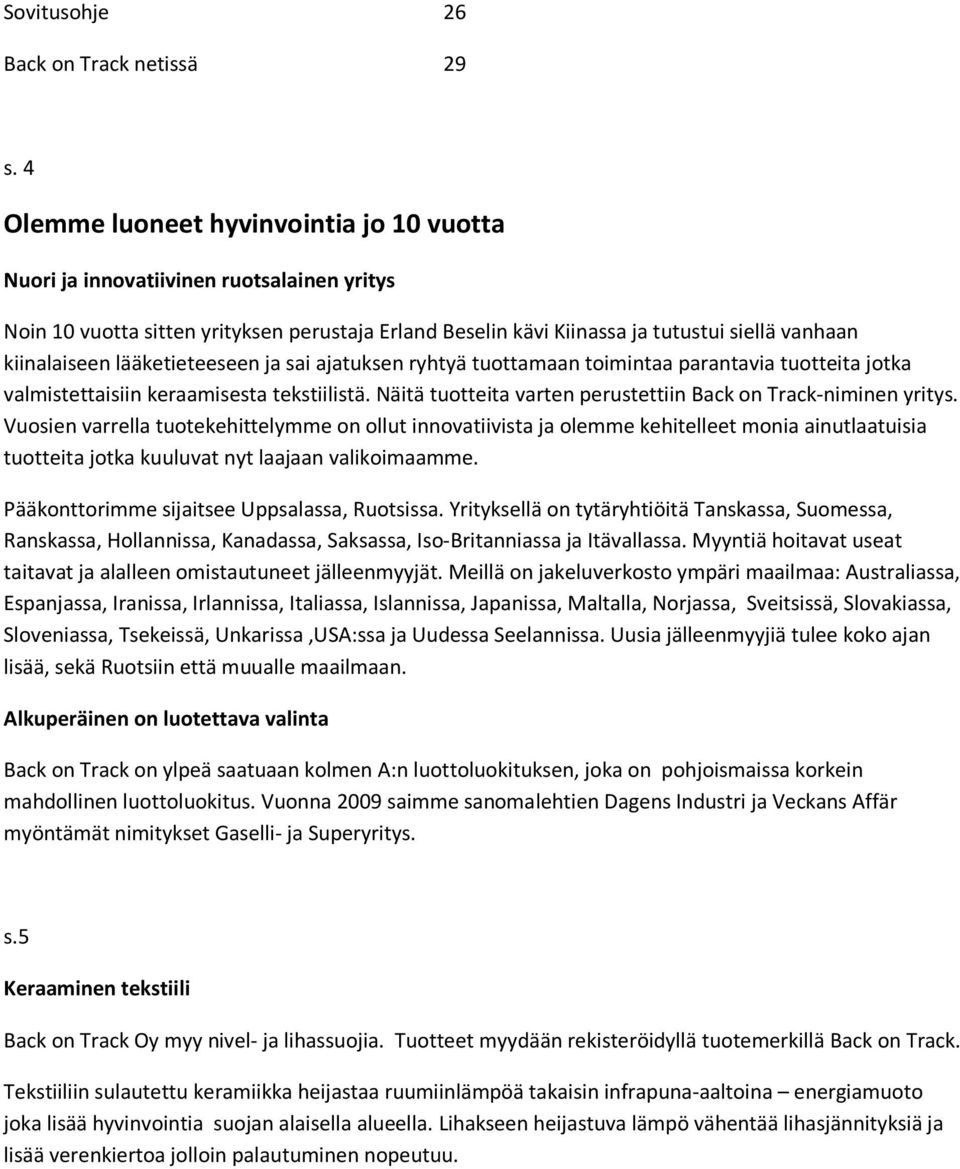 lääketieteeseen ja sai ajatuksen ryhtyä tuottamaan toimintaa parantavia tuotteita jotka valmistettaisiin keraamisesta tekstiilistä. Näitä tuotteita varten perustettiin Back on Track-niminen yritys.