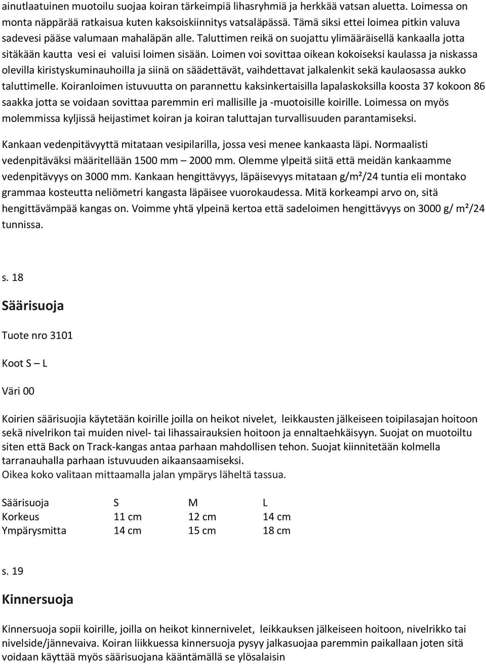 Loimen voi sovittaa oikean kokoiseksi kaulassa ja niskassa olevilla kiristyskuminauhoilla ja siinä on säädettävät, vaihdettavat jalkalenkit sekä kaulaosassa aukko taluttimelle.