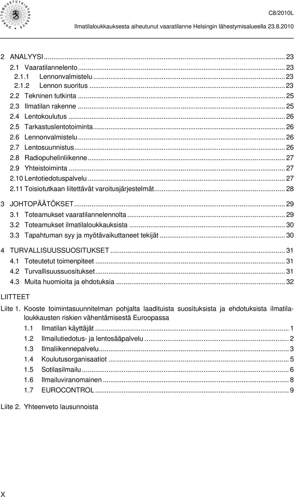 .. 28 3 JOHTOPÄÄTÖKSET... 29 3.1 Toteamukset vaaratilannelennolta... 29 3.2 Toteamukset ilmatilaloukkauksista... 30 3.3 Tapahtuman syy ja myötävaikuttaneet tekijät... 30 4 TURVALLISUUSSUOSITUKSET.