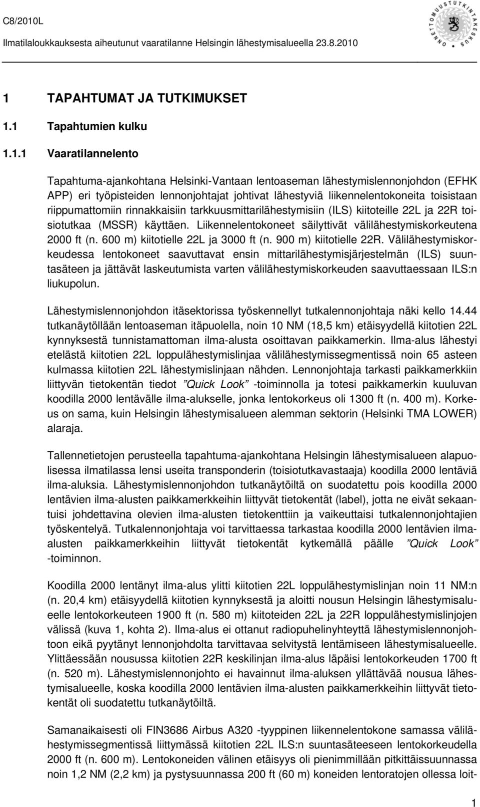 Liikennelentokoneet säilyttivät välilähestymiskorkeutena 2000 ft (n. 600 m) kiitotielle 22L ja 3000 ft (n. 900 m) kiitotielle 22R.