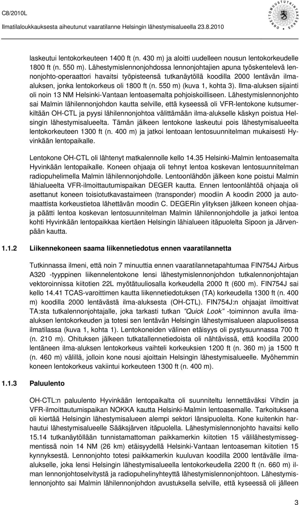 550 m) (kuva 1, kohta 3). Ilma-aluksen sijainti oli noin 13 NM Helsinki-Vantaan lentoasemalta pohjoiskoilliseen.