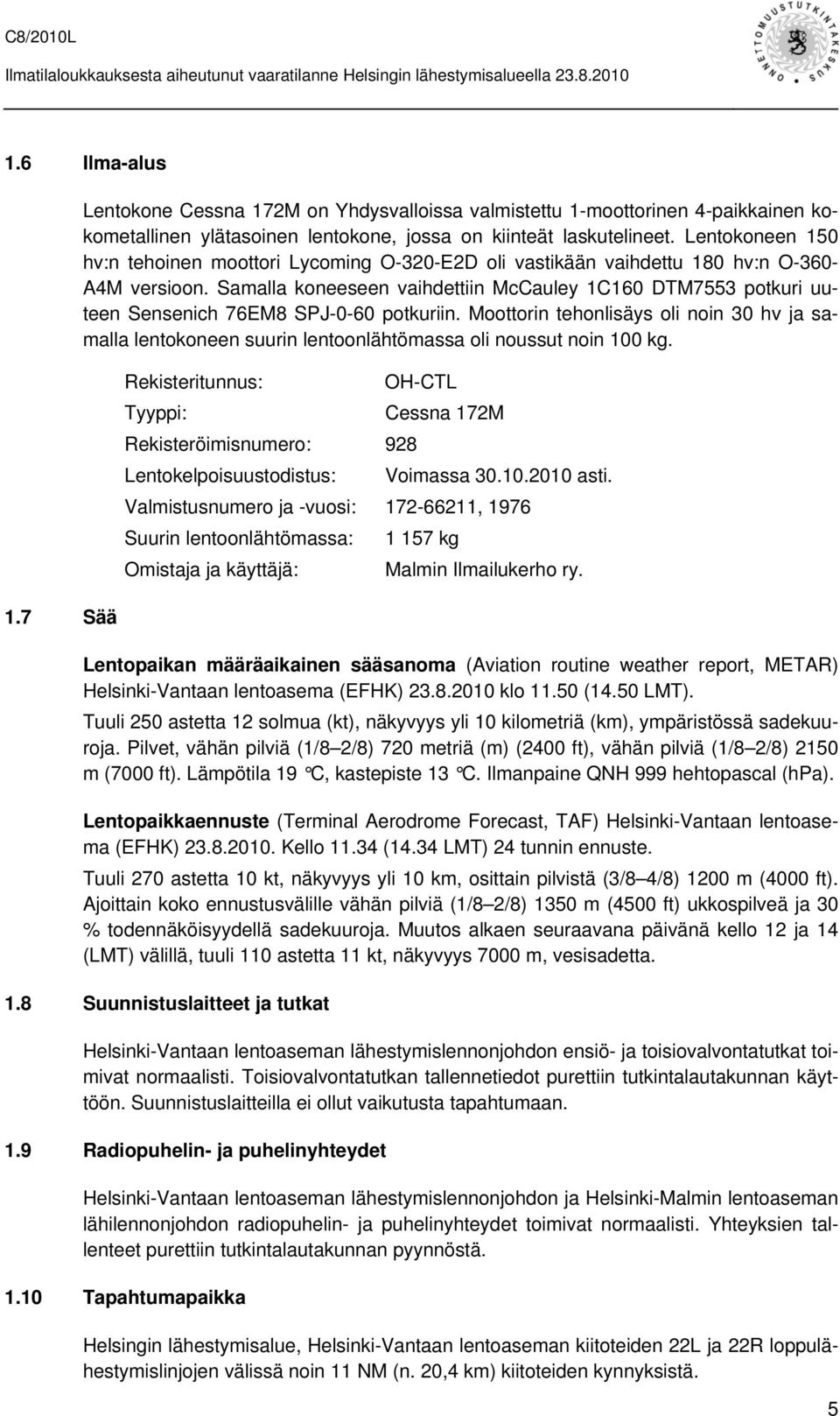 Samalla koneeseen vaihdettiin McCauley 1C160 DTM7553 potkuri uuteen Sensenich 76EM8 SPJ-0-60 potkuriin.
