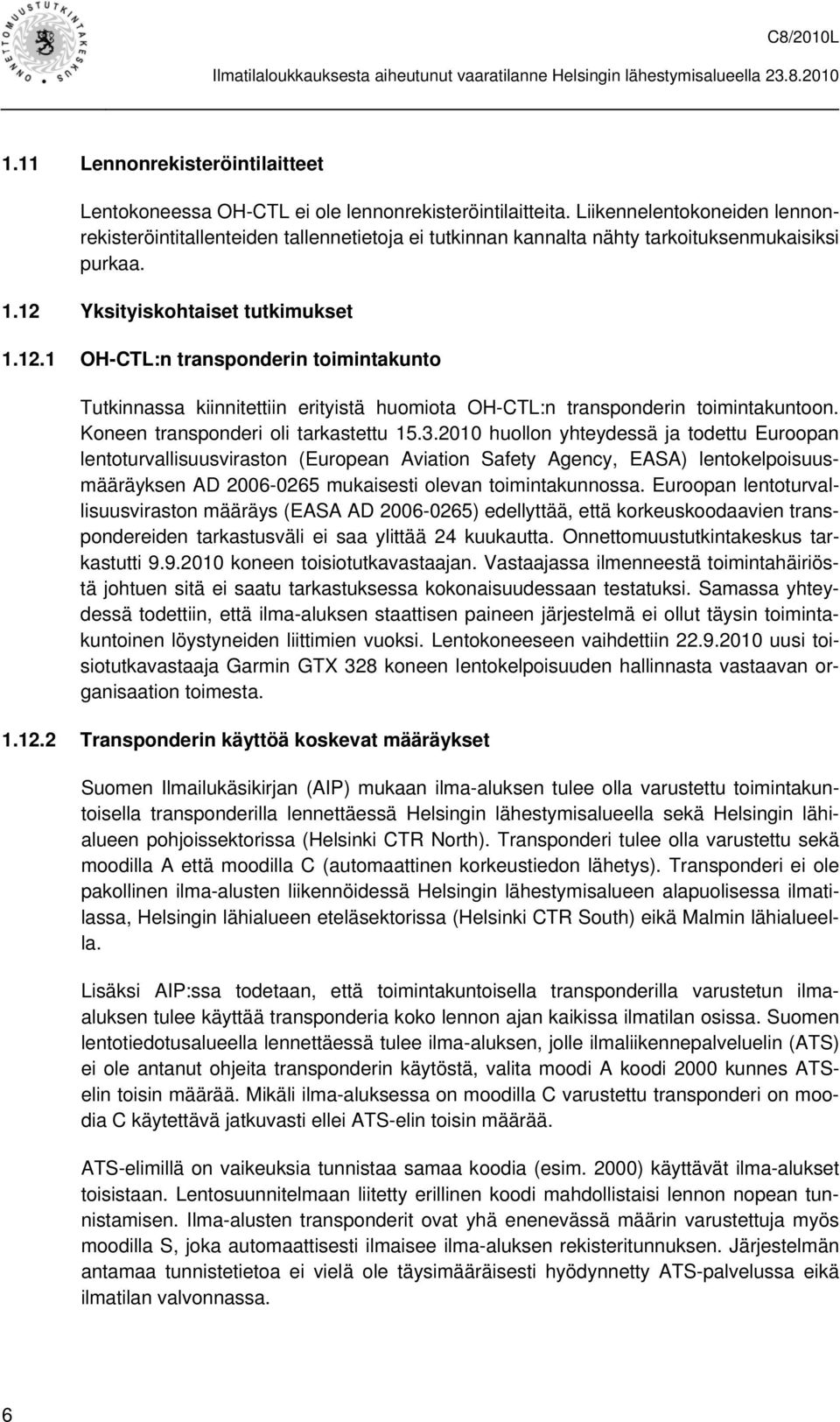 Yksityiskohtaiset tutkimukset 1.12.1 OH-CTL:n transponderin toimintakunto Tutkinnassa kiinnitettiin erityistä huomiota OH-CTL:n transponderin toimintakuntoon. Koneen transponderi oli tarkastettu 15.3.