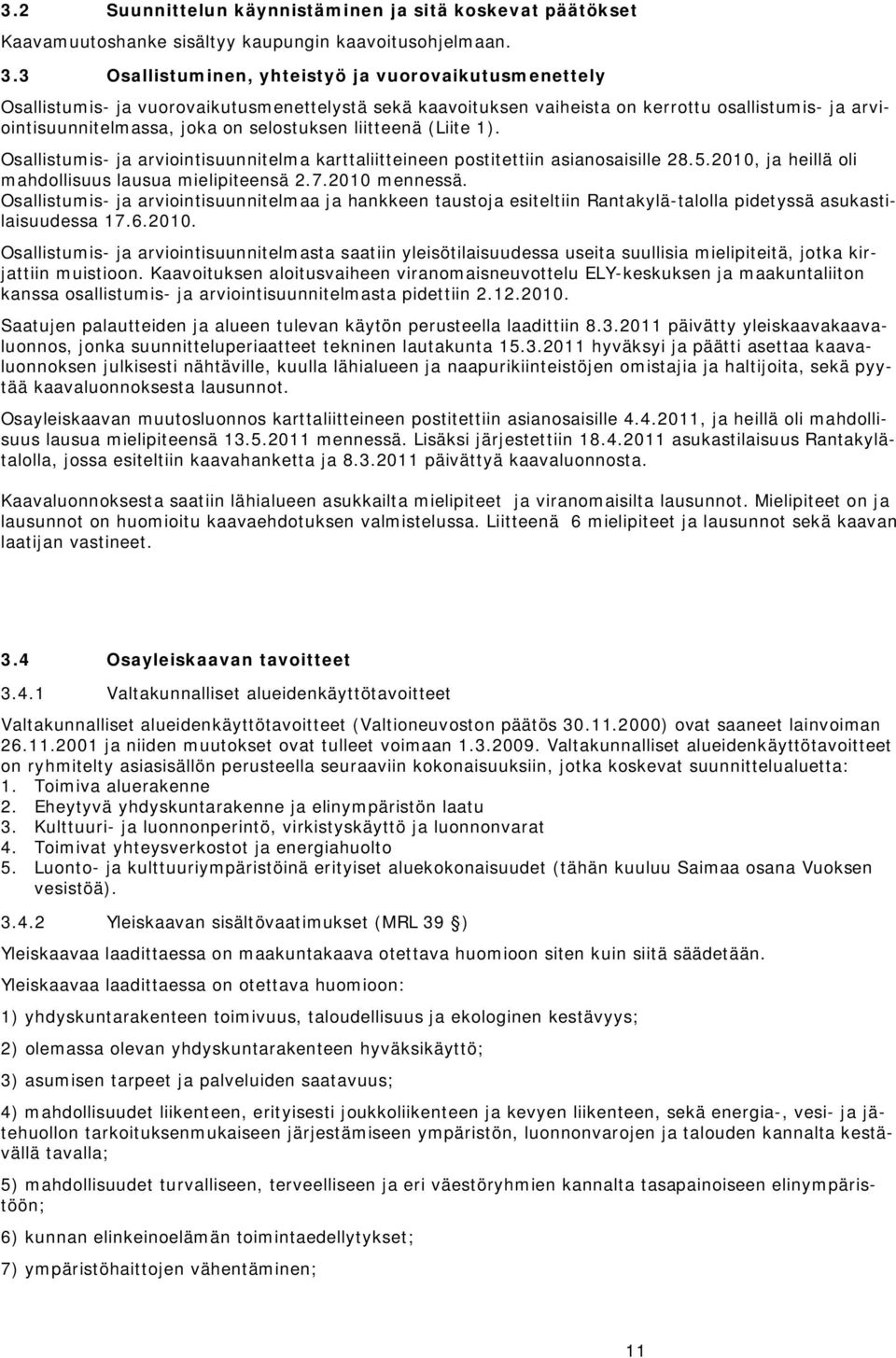 liitteenä (Liite 1). Osallistumis- ja arviointisuunnitelma karttaliitteineen postitettiin asianosaisille 28.5.2010, ja heillä oli mahdollisuus lausua mielipiteensä 2.7.2010 mennessä.