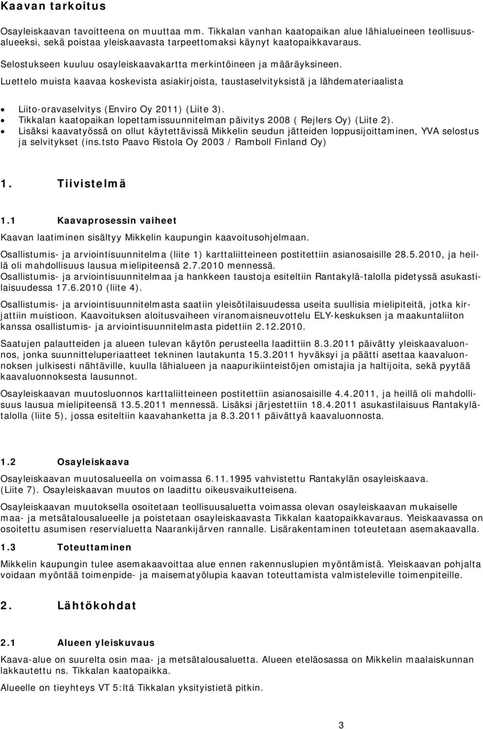 Luettelo muista kaavaa koskevista asiakirjoista, taustaselvityksistä ja lähdemateriaalista Liito-oravaselvitys (Enviro Oy 2011) (Liite 3).