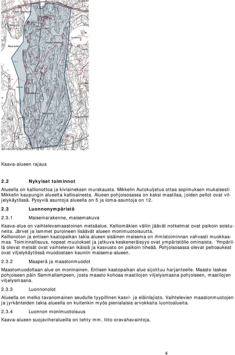 Luonnonympäristö 2.3.1 Maisemarakenne, maisemakuva Kaava-alue on vaihtelevamaastoinen metsäalue. Kalliomäkien väliin jäävät notkelmat ovat paikoin soistuneita.