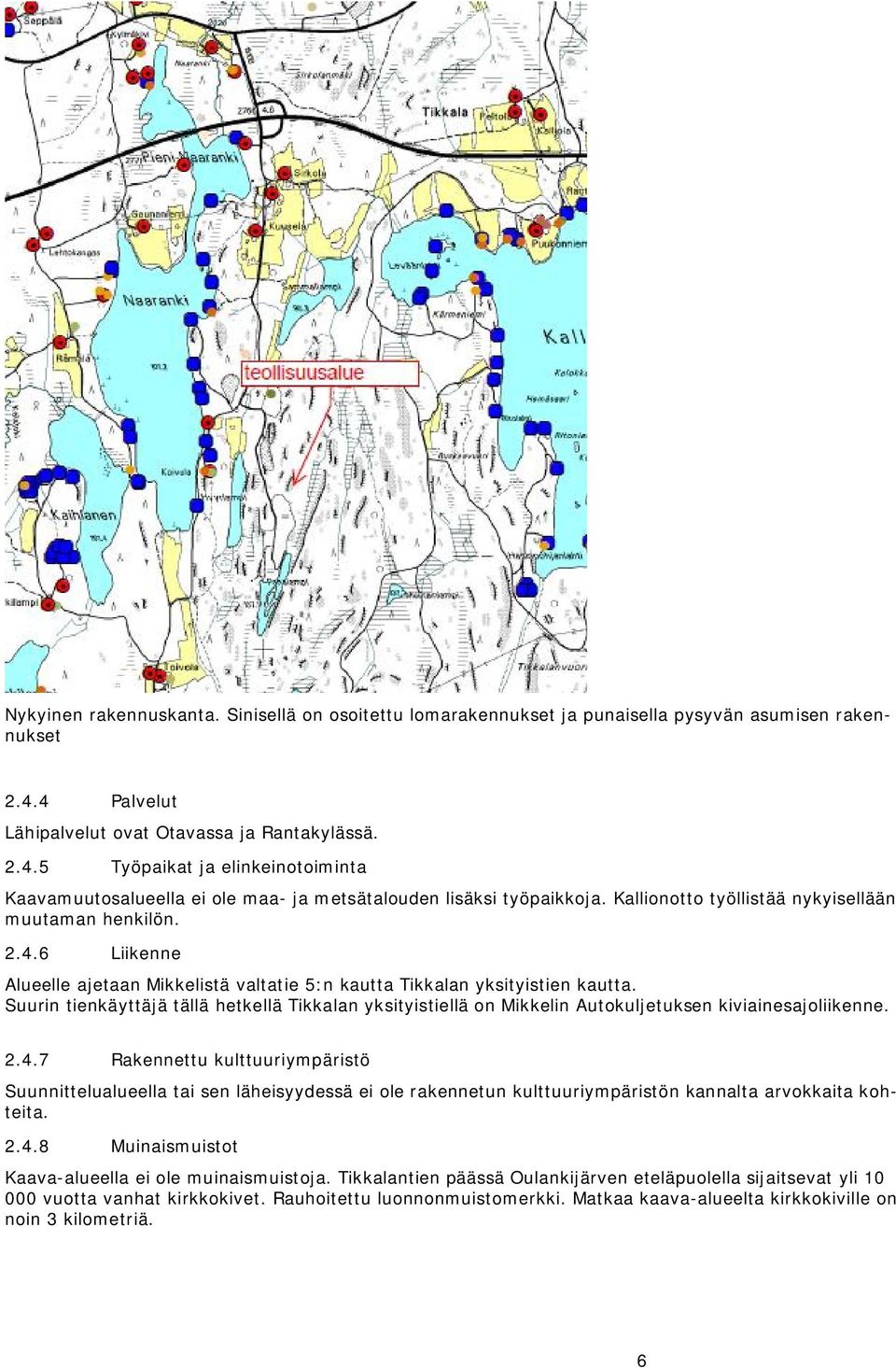 Kallionotto työllistää nykyisellään muutaman henkilön. 2.4.6 Liikenne Alueelle ajetaan Mikkelistä valtatie 5:n kautta Tikkalan yksityistien kautta.