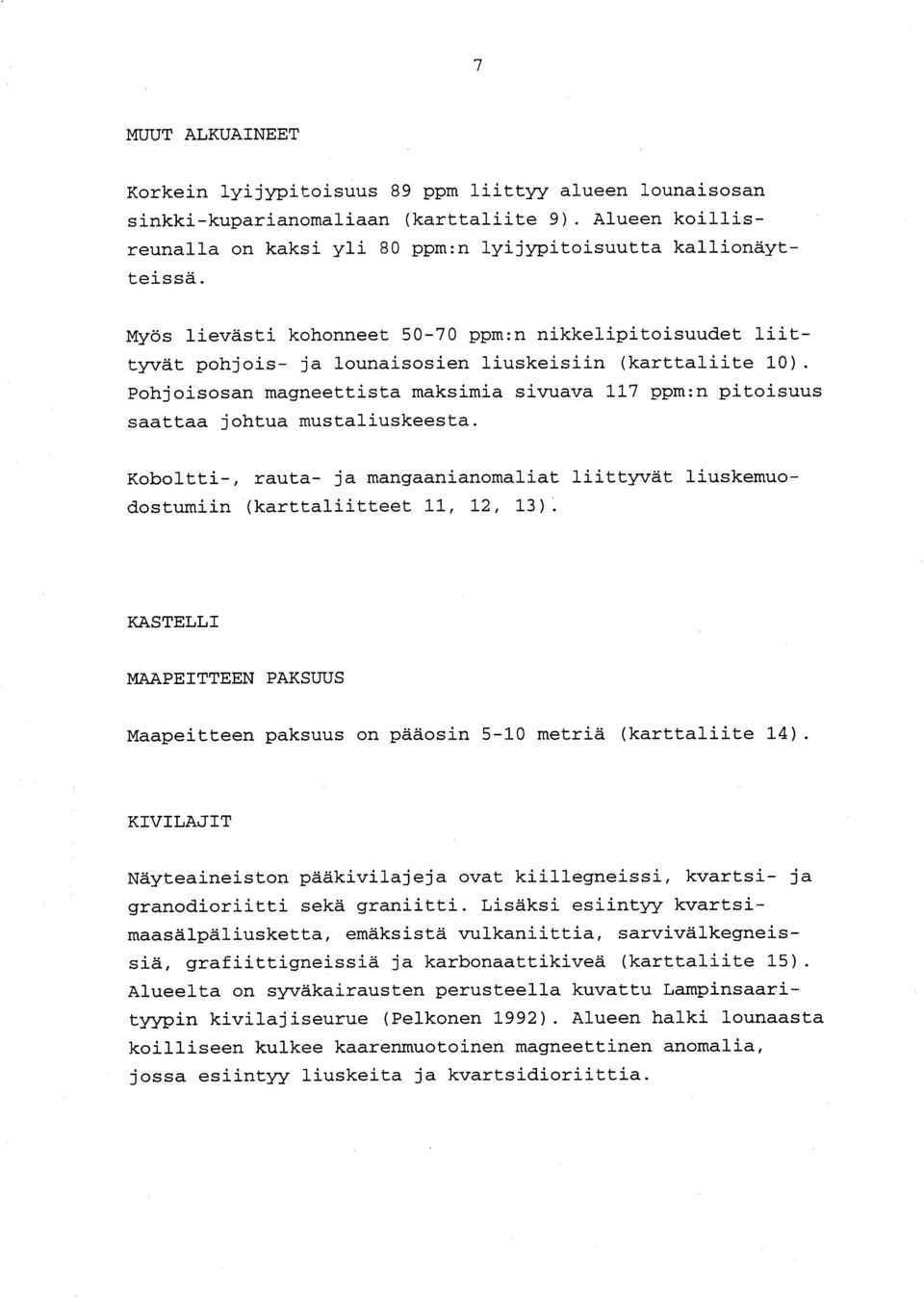 Myös lievästi kohonneet 50-70 ppm :n nikkelipitoisuudet liit - tyvät pohjois- ja lounaisosien liuskeisiin (karttaliite 10).