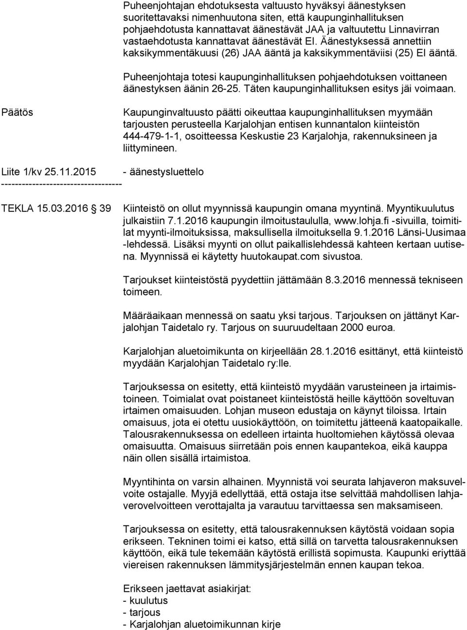 Puheenjohtaja totesi kaupunginhallituksen pohjaehdotuksen voittaneen äänestyksen äänin 26-25. Täten kaupunginhallituksen esitys jäi voimaan.