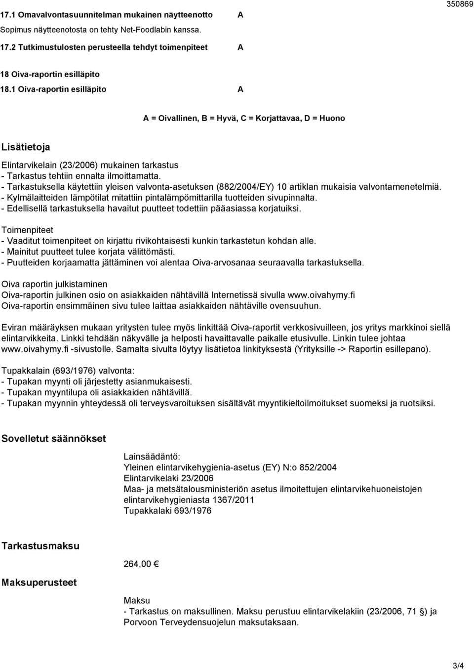 - Tarkastuksella käytettiin yleisen valvonta-asetuksen (882/2004/EY) 10 artiklan mukaisia valvontamenetelmiä. - Kylmälaitteiden lämpötilat mitattiin pintalämpömittarilla tuotteiden sivupinnalta.