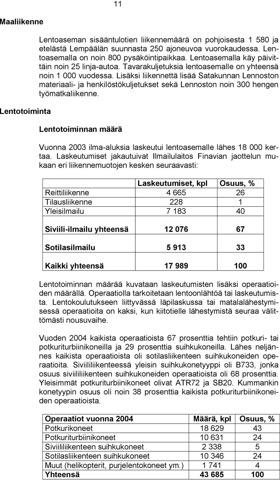 Lisäksi liikennettä lisää Satakunnan Lennoston materiaali ja henkilöstökuljetukset sekä Lennoston noin 300 hengen työmatkaliikenne.