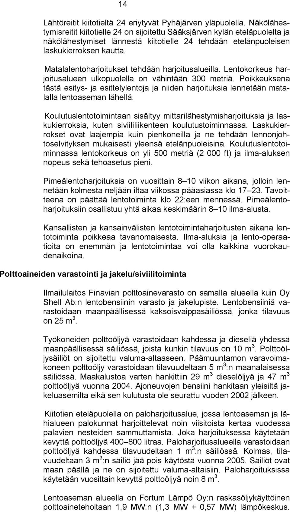 Matalalentoharjoitukset tehdään harjoitusalueilla. Lentokorkeus harjoitusalueen ulkopuolella on vähintään 300 metriä.